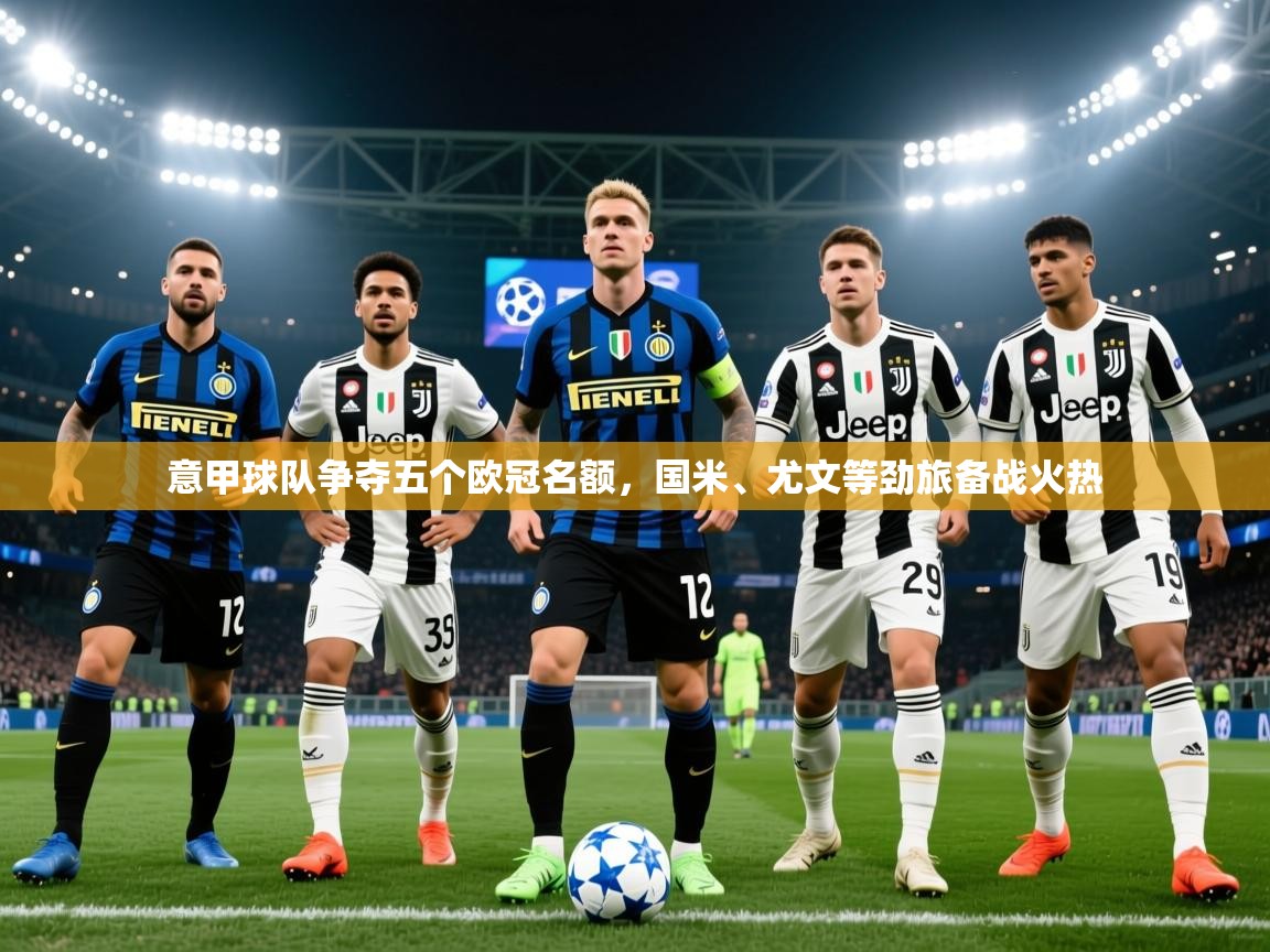 2025火狐体育论坛意甲球队争夺五个欧冠名额,国米、尤文等劲旅备战火热  第2张