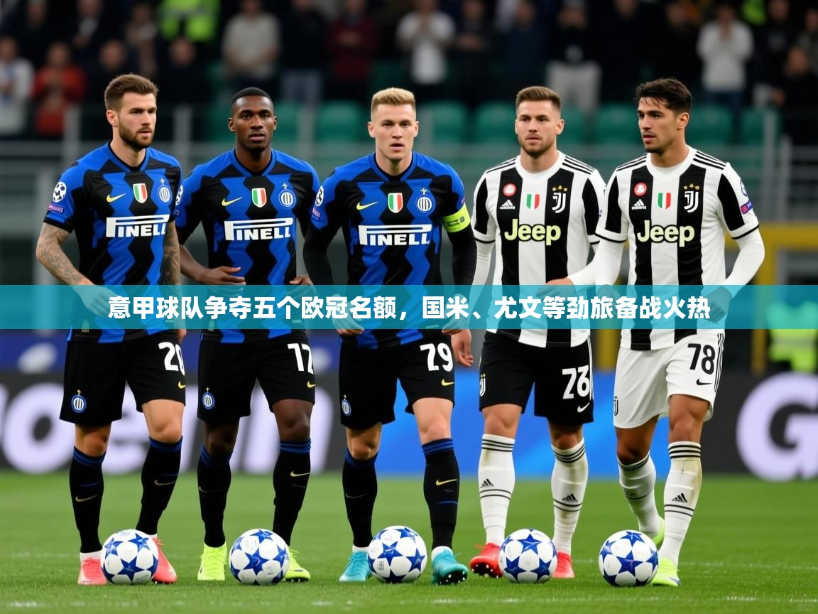 2025火狐体育论坛意甲球队争夺五个欧冠名额,国米、尤文等劲旅备战火热  第4张