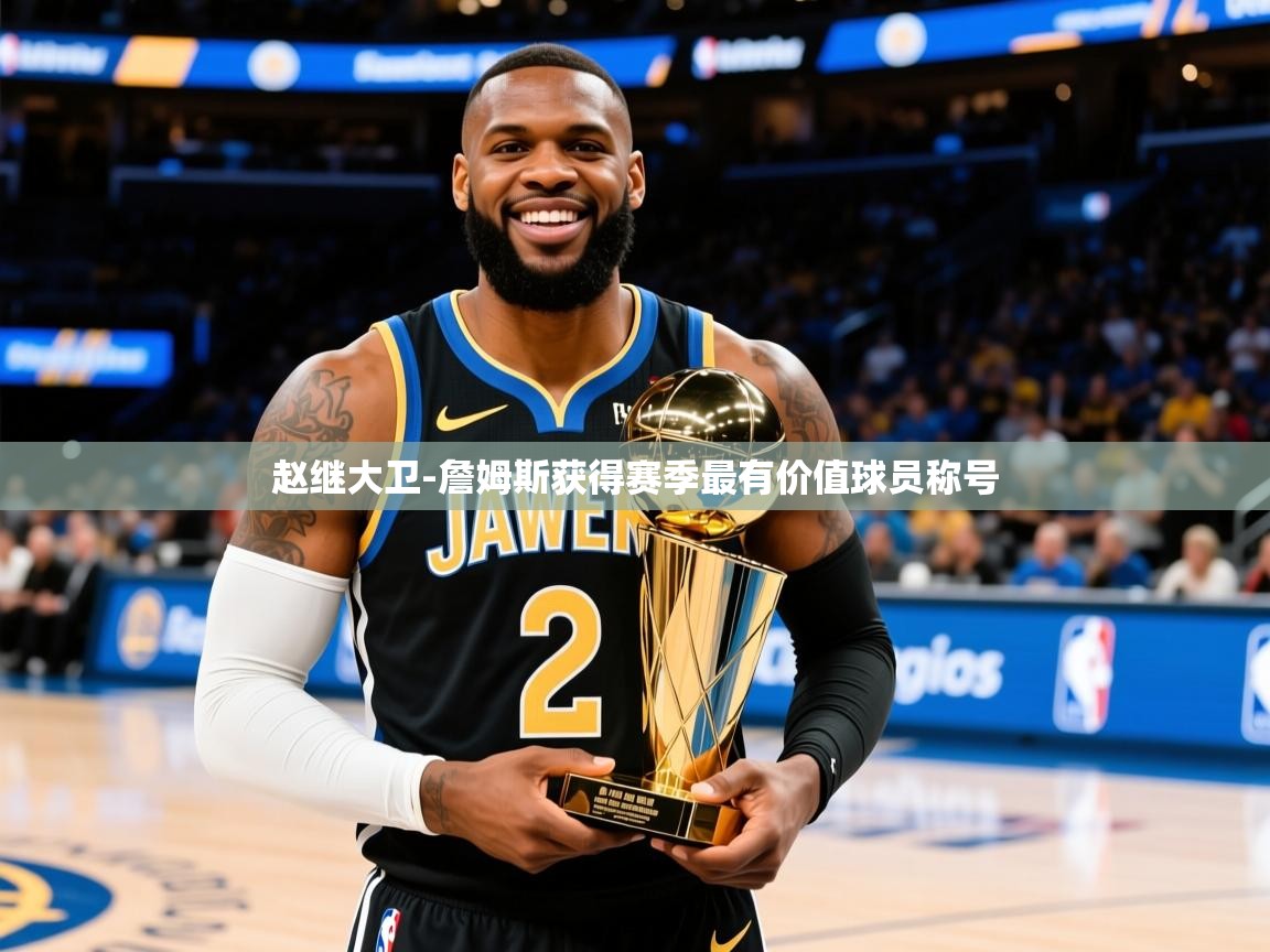 2025火狐体育直播nba赵继大卫-詹姆斯获得赛季最有价值球员称号  第3张