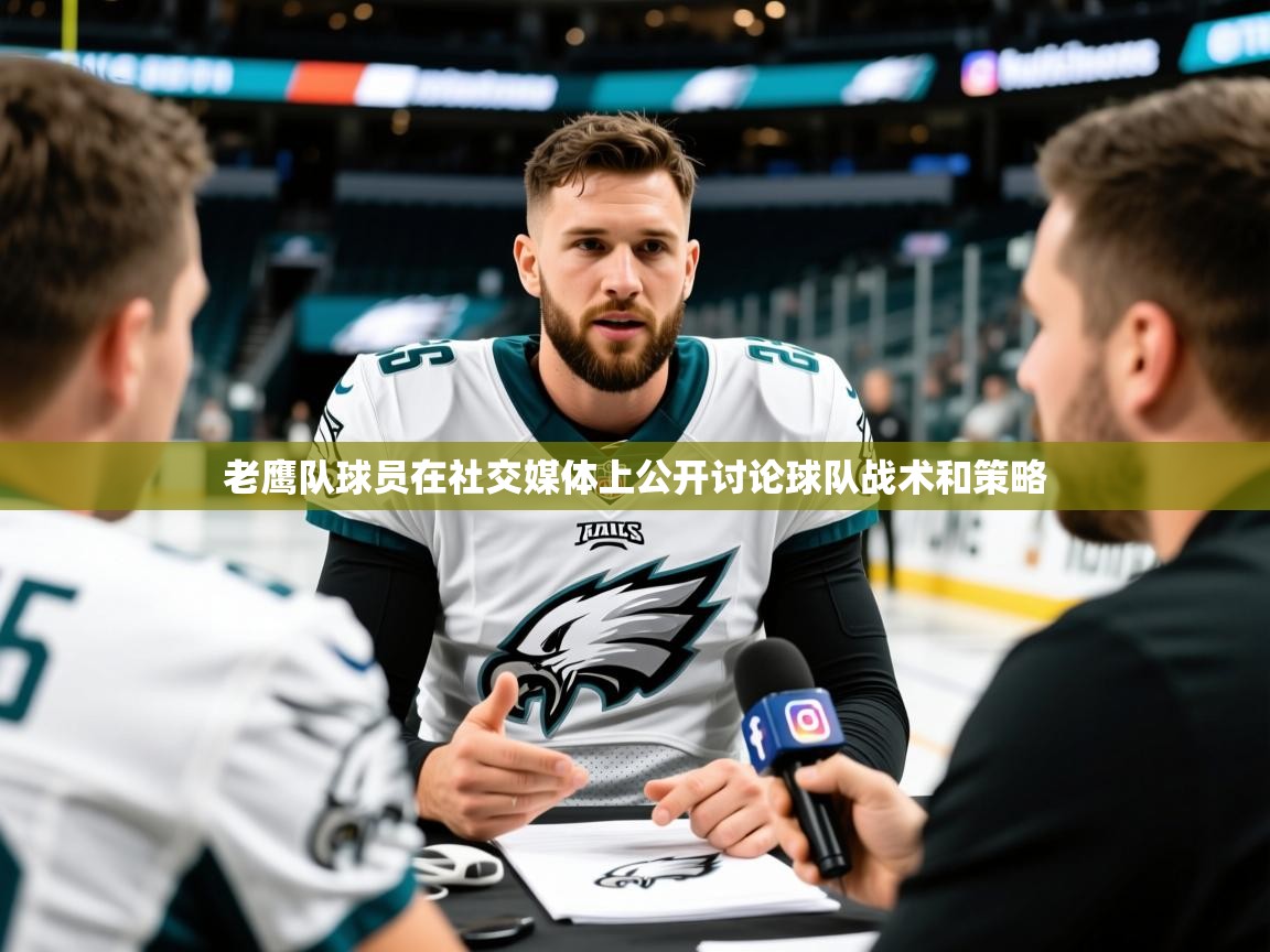 2025火狐体育赛事老鹰队球员在社交媒体上公开讨论球队战术和策略