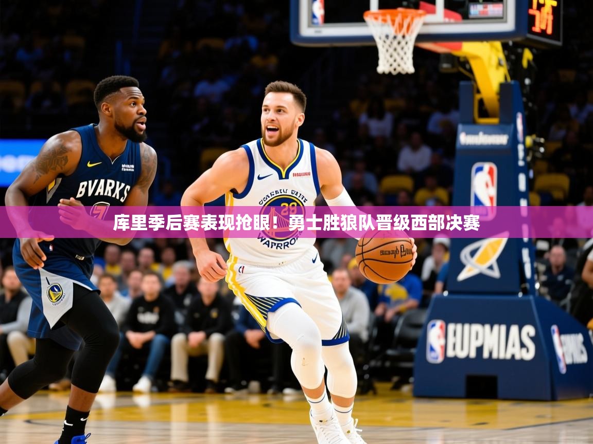 2025火狐体育库里季后赛表现抢眼！勇士胜狼队晋级西部决赛