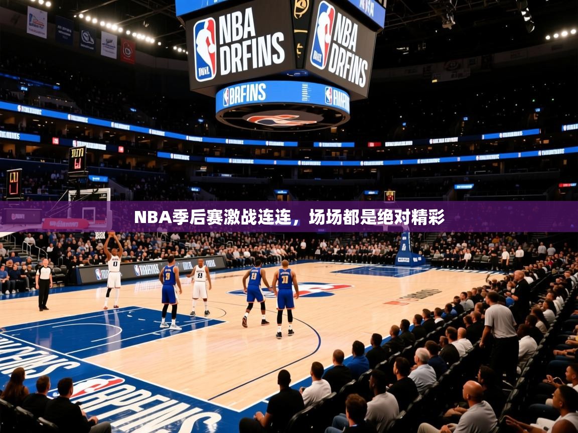 2025火狐体育直播平台NBA季后赛激战连连，场场都是绝对精彩
