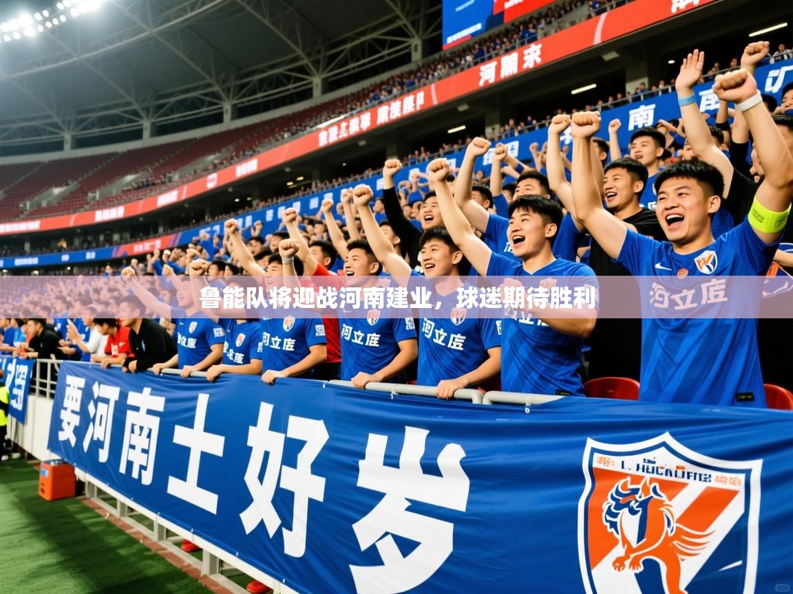 2025火狐体育下载鲁能队将迎战河南建业，球迷期待胜利