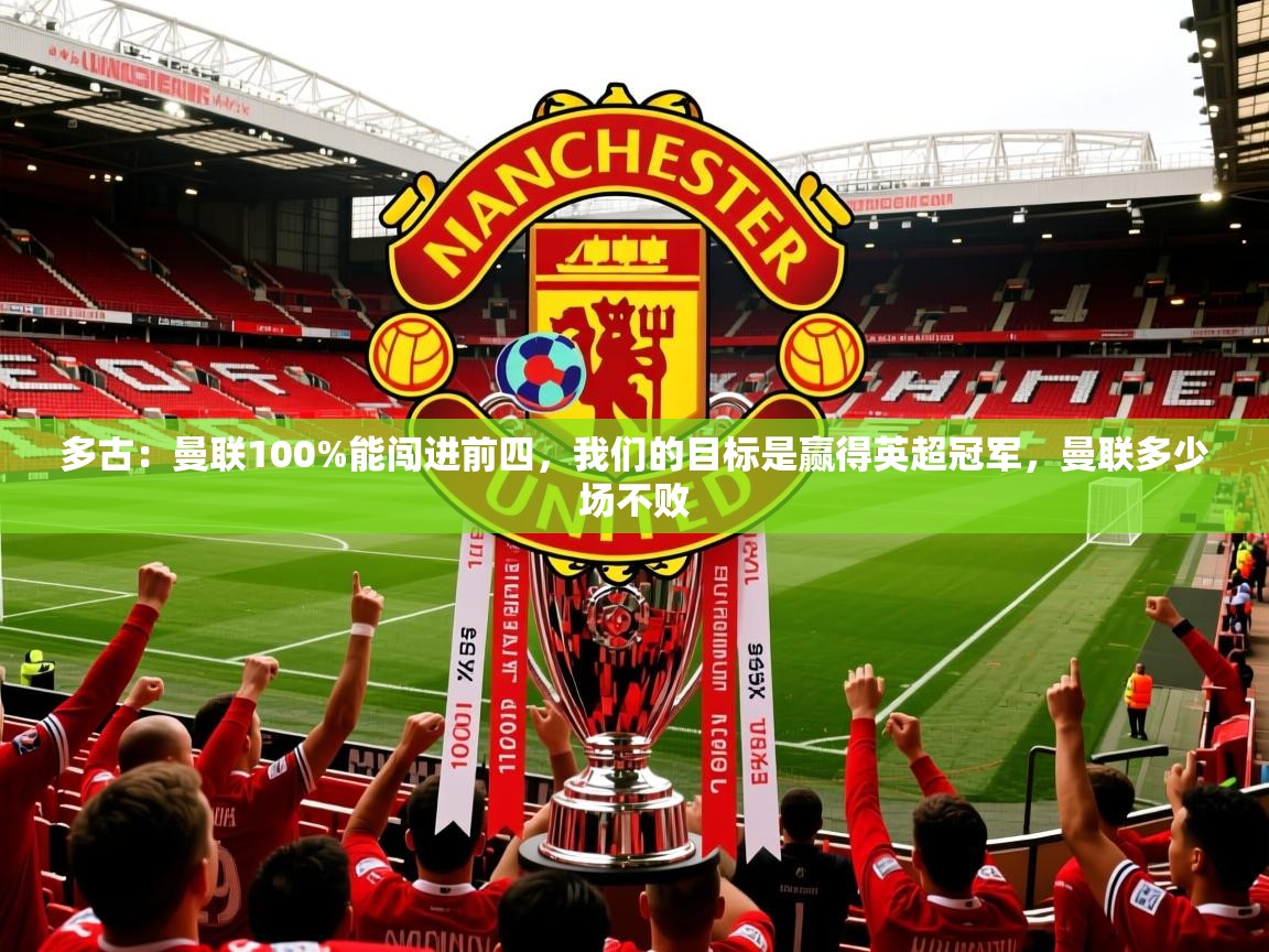 2025火狐体育直播平台多古:曼联100%能闯进前四,我们的目标是赢得英超冠军,曼联多少场不败 第2张