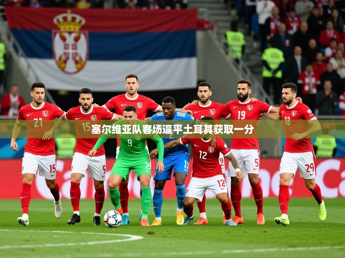2026火狐体育论坛塞尔维亚队客场逼平土耳其获取一分