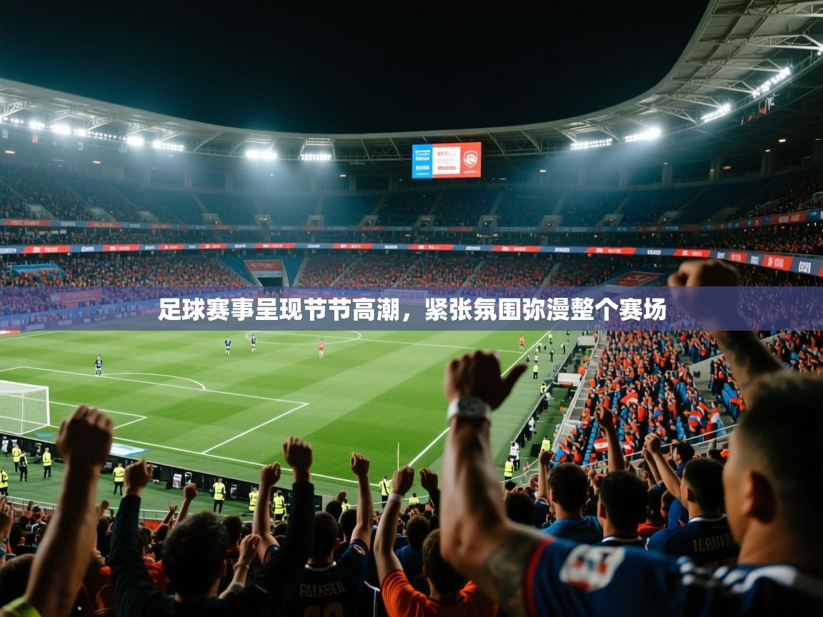 2026火狐体育直播足球赛事呈现节节高潮，紧张氛围弥漫整个赛场  第3张